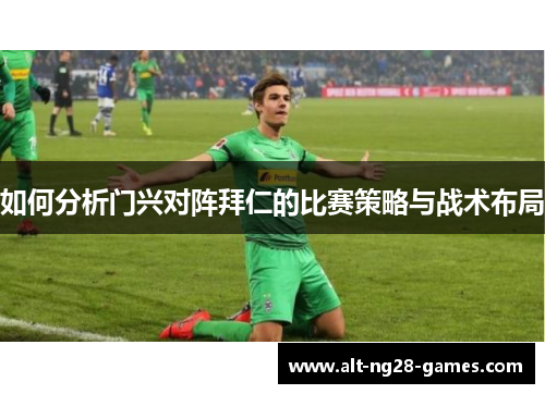 如何分析门兴对阵拜仁的比赛策略与战术布局