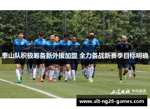 泰山队积极筹备新外援加盟 全力备战新赛季目标明确