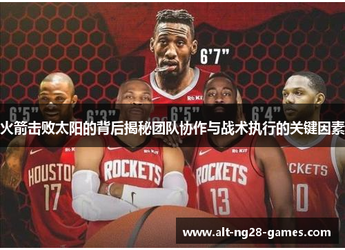 火箭击败太阳的背后揭秘团队协作与战术执行的关键因素