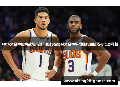 NBA交易中的挑战与策略：如何在复杂交易中取得胜利的技巧与心态调整
