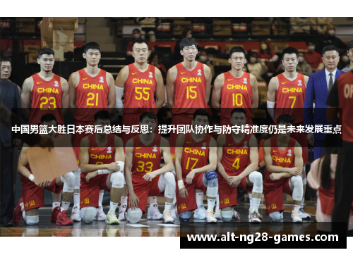 中国男篮大胜日本赛后总结与反思：提升团队协作与防守精准度仍是未来发展重点