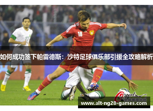 如何成功签下帕雷德斯：沙特足球俱乐部引援全攻略解析