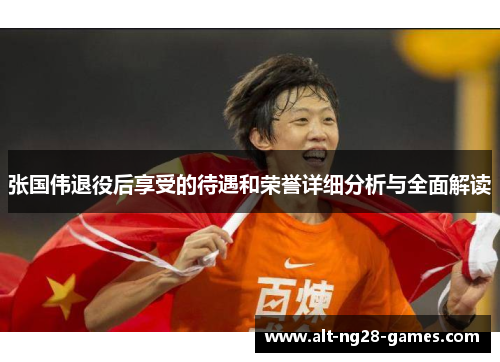 张国伟退役后享受的待遇和荣誉详细分析与全面解读