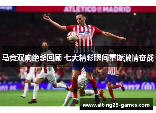 马竞双响绝杀回顾 七大精彩瞬间重燃激情奋战
