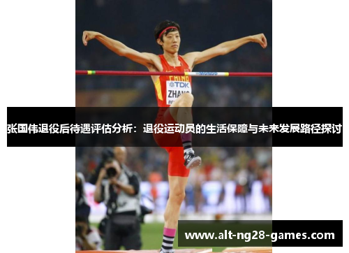 张国伟退役后待遇评估分析:退役运动员的生活保障与未来发展路径探讨 张国伟退役后待遇评估分析:退役运动员的生活保障与未来发展路径探讨