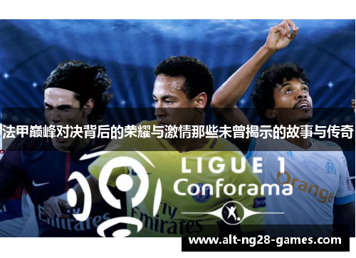 法甲巅峰对决背后的荣耀与激情那些未曾揭示的故事与传奇 法甲巅峰对决背后的荣耀与激情那些未曾揭示的故事与传奇