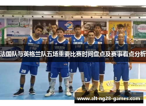 法国队与英格兰队五场重要比赛时间盘点及赛事看点分析