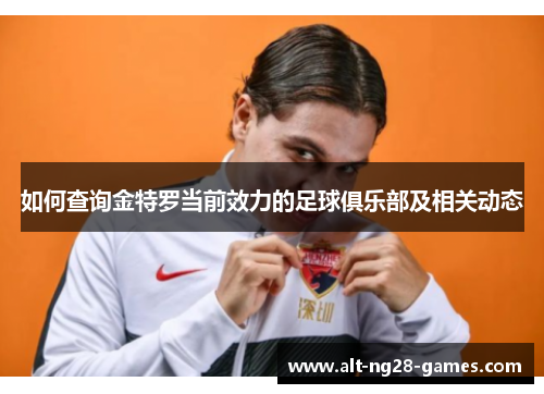如何查询金特罗当前效力的足球俱乐部及相关动态 如何查询金特罗当前效力的足球俱乐部及相关动态