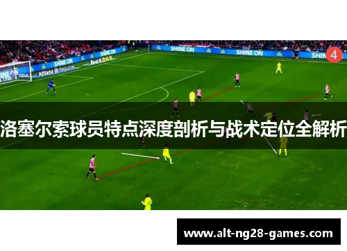 洛塞尔索球员特点深度剖析与战术定位全解析 洛塞尔索球员特点深度剖析与战术定位全解析