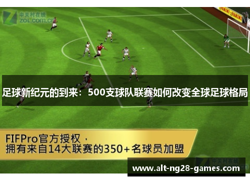 足球新纪元的到来:500支球队联赛如何改变全球足球格局 足球新纪元的到来:500支球队联赛如何改变全球足球格局