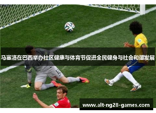 马塞洛在巴西举办社区健康与体育节促进全民健身与社会和谐发展 马塞洛在巴西举办社区健康与体育节促进全民健身与社会和谐发展