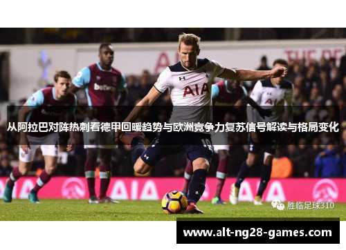从阿拉巴对阵热刺看德甲回暖趋势与欧洲竞争力复苏信号解读与格局变化